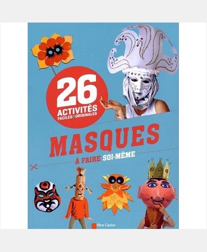 MASQUES A FAIRE SOI-MEME - 26 ACTIVITES FACILES ET ORIGINALES