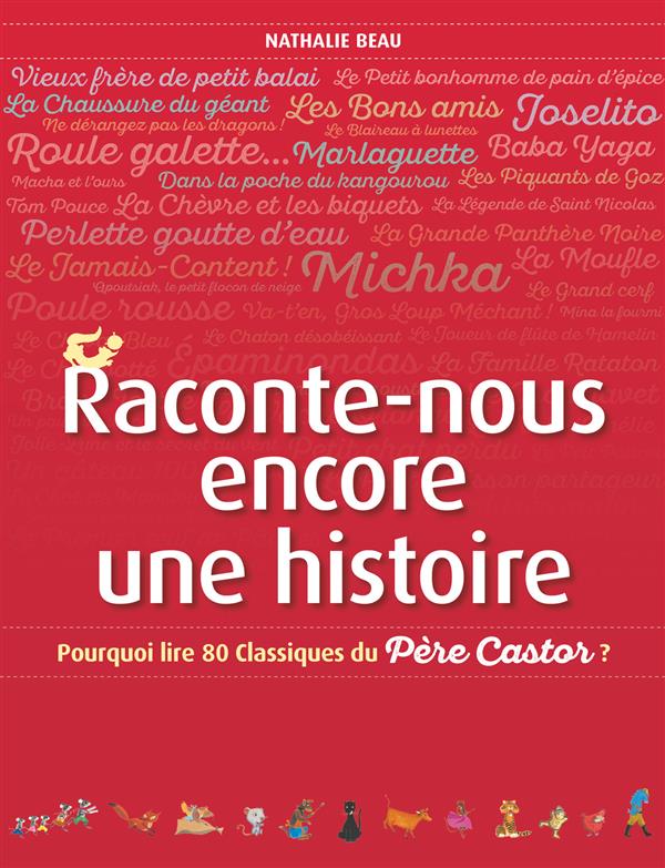 RACONTE-NOUS ENCORE UNE HISTOIRE - POURQUOI LIRE 80 CLASSIQUES DU PERE CASTOR?