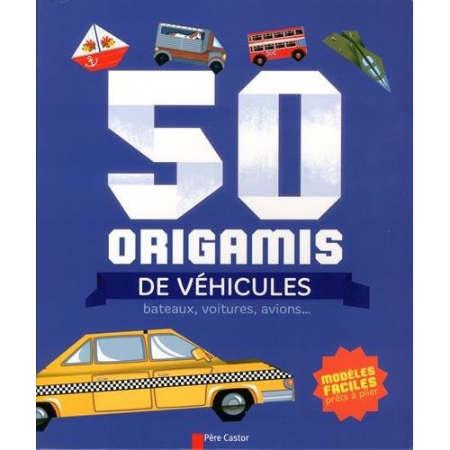 50 ORIGAMIS DE VEHICULES - BATEAUX, VOITURES, AVIONS...
