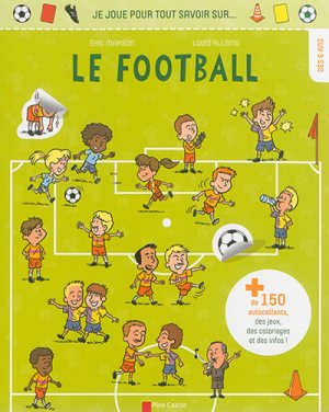 JE JOUE POUR TOUT SAVOIR SUR... LE FOOTBALL - + DE 150 AUTOCOLLANTS, DES JEUX, DES COLORIAGES ET DES