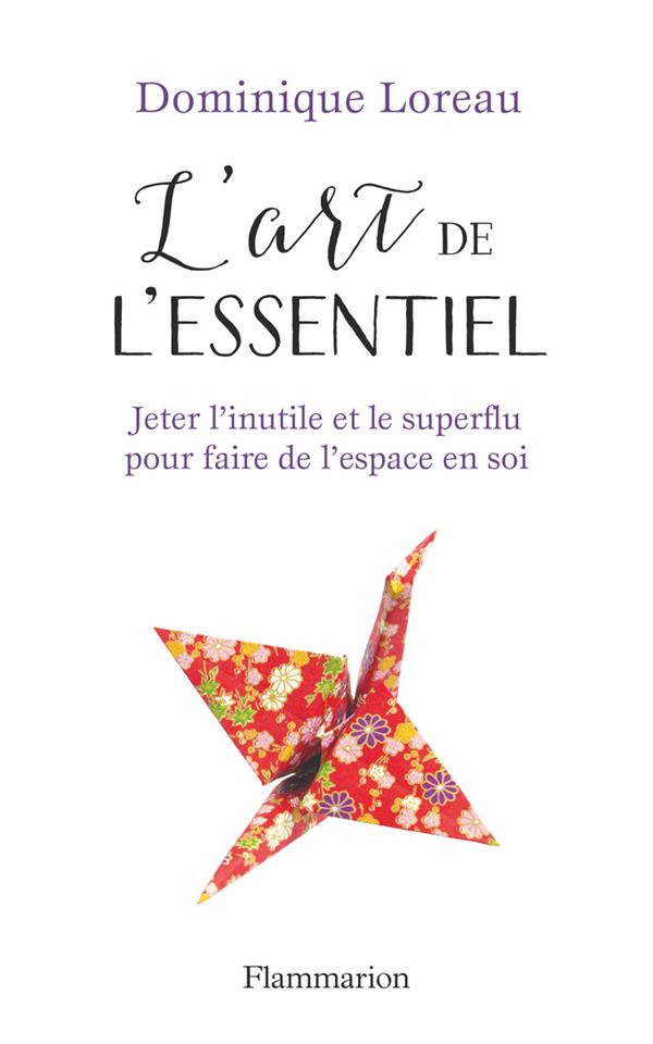 L'ART DE L'ESSENTIEL - JETER L'INUTILE ET LE SUPERFLU POUR FAIRE DE L'ESPACE EN SOI