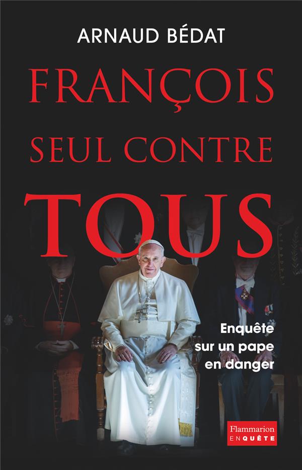 FRANCOIS, SEUL CONTRE TOUS - ENQUETE SUR UN PAPE EN DANGER