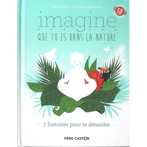IMAGINE QUE TU ES DANS LA NATURE - 7 HISTOIRES POUR TE DETENDRE