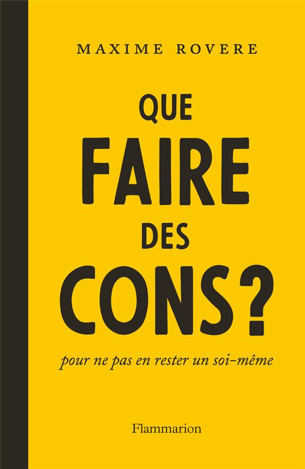 QUE FAIRE DES CONS ? - POUR NE PAS EN RESTER UN SOI-MEME
