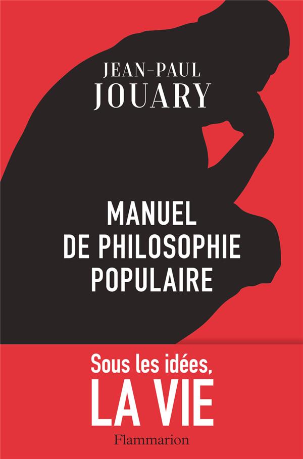 MANUEL DE PHILOSOPHIE POPULAIRE - SOUS LES IDEES, LA VIE