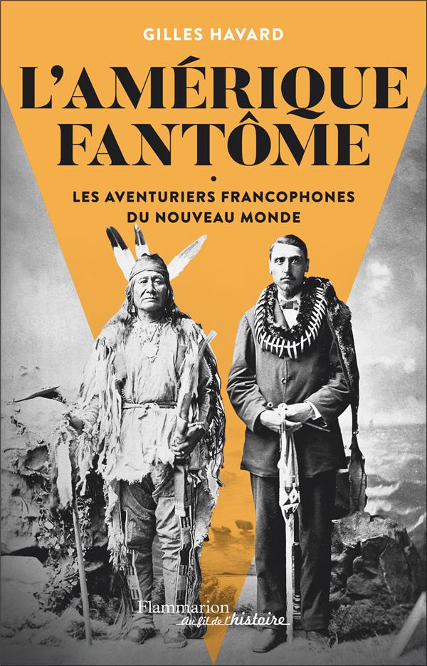 L'AMERIQUE FANTOME - LES AVENTURIERS FRANCOPHONES DU NOUVEAU MONDE