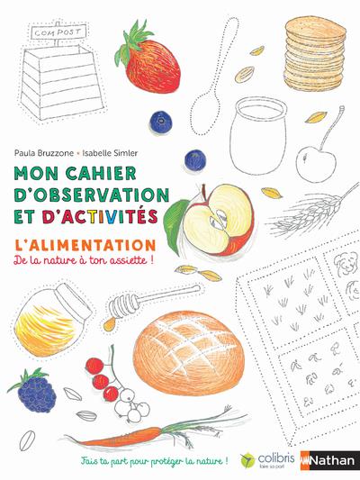MON CAHIER D'OBSERVATION ET D'ACTIVITES COLIBRIS : L'ALIMENTATION - VOLUME 04