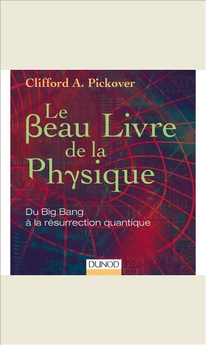 LE BEAU LIVRE DE LA PHYSIQUE - DU BIG BANG A LA RESURRECTION QUANTIQUE NOEL 2012