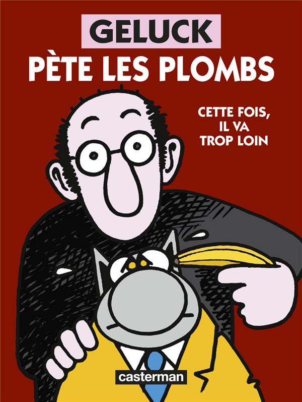 GELUCK PETE LES PLOMBS - CETTE FOIS, IL VA TROP LOIN