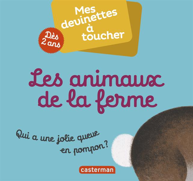 MES DEVINETTES A TOUCHER - T01 - LES ANIMAUX DE LA FERME - QUI A UNE JOLIE QUEUE EN POMPON ?