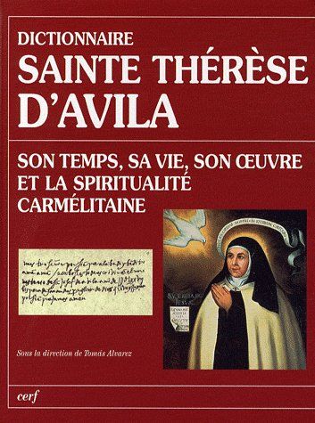DICTIONNAIRE SAINTE THERESE D'AVILA - SON TEMPS, SA VIE, SON OEUVRE ET LA SPIRITUALITE CARMELITAINE
