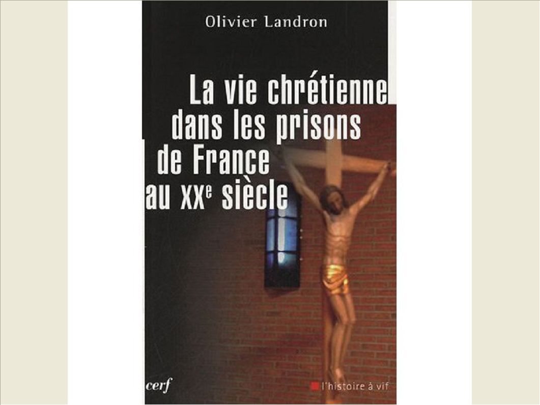 LA VIE CHRETIENNE DANS LES PRISONS DE FRANCE AU XXE SIECLE
