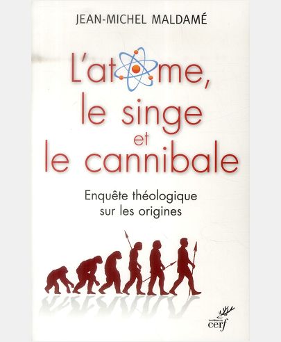 L'ATOME, LE SINGE ET LE CANNIBALE - ENQUETE THEOLOGIQUE SUR LES ORIGINES