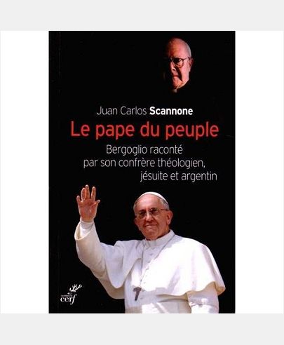 LE PAPE DU PEUPLE - BERGOGLIO RACONTE PAR SON CONFRERE THEOLOGIEN, JESUITE ET ARGENTIN