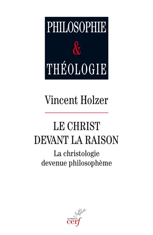 LE CHRIST DEVANT LA RAISON - LA CHRISTOLOGIE DEVENUE PHILOSOPHENE