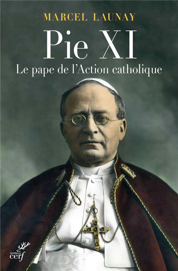 PIE XI, LE PAPE DE L'ACTION CATHOLIQUE
