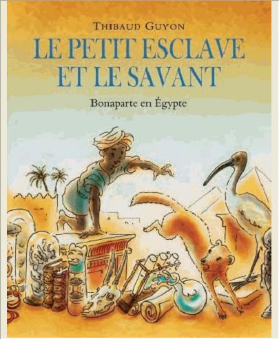 PETIT ESCLAVE ET LE SAVANT (LE) - BONAPARTE EN EGYPTE