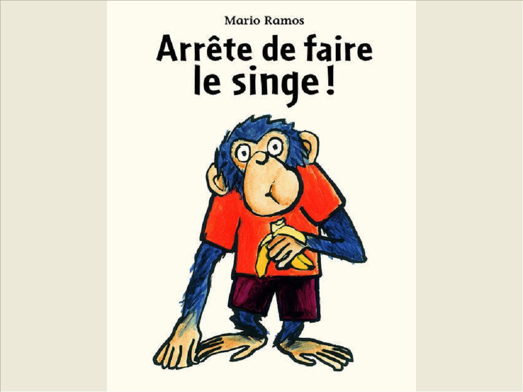 ARRETE DE FAIRE LE SINGE !