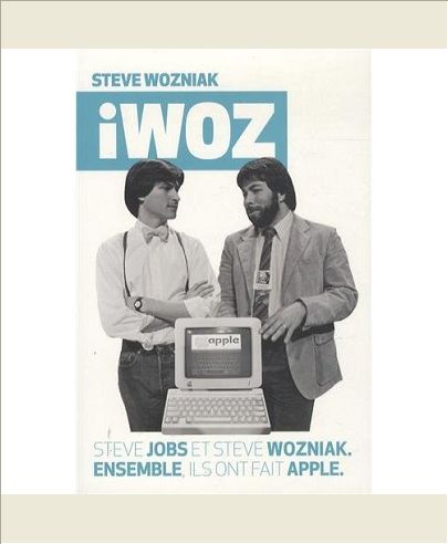 IWOZ - STEVE JOBS ET STEVE WOZIAK. ENSEMBLE, ILS ONT FAIT APPLE