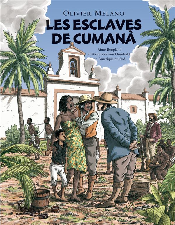 LES ESCLAVES DE CUMANA. - AIME BONPLAND ET ALEXANDER VON HUMBOLDT EN AMERIQUE DU SUD