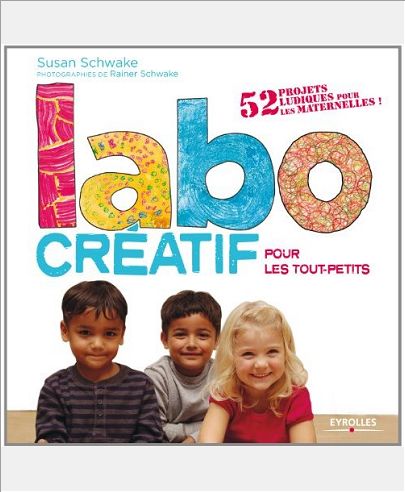 LABO CREATIF POUR LES TOUT-PETITS. 52 PROJETS LUDIQUES POUR LES MATERNELLES !