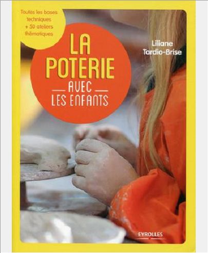 LA POTERIE AVEC LES ENFANTS - TOUTES LES BASES TECHNIQUES + 50 ATELIERS THEMATIQUES.