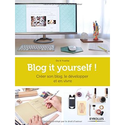BLOG IT YOURSELF ! - CREER SON BLOG, LE DEVELOPPER, EN VIVRE.