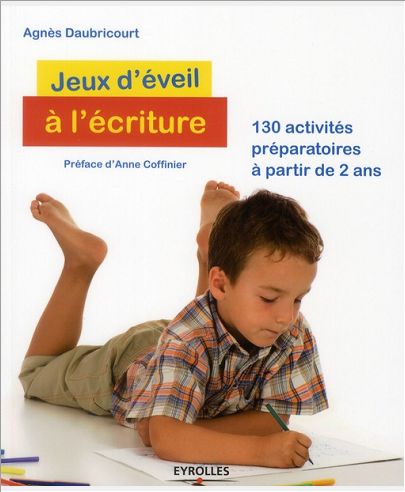 JEUX D'EVEIL A L'ECRITURE 130 ACTIVITES PREPARATOIRES A PARTIR DE 2 ANS - 130 ACTIVITES PREPARATOIRE