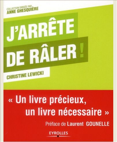 J'ARRETE DE RALER ! - UN LIVRE PRECIEUX, UN LIVRE NECESSAIRE.