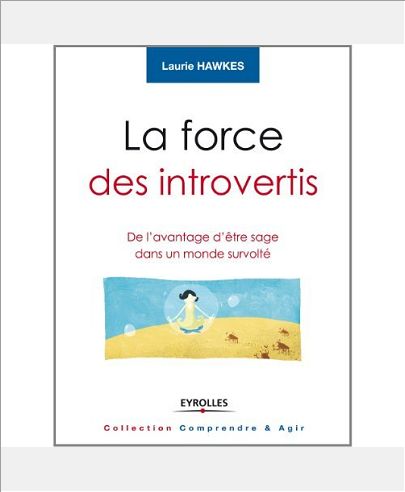 LA FORCE DES INTROVERTIS. DE L'AVANTAGE D'ETRE SAGE DANS UN MONDE SURVOLTE - DE L'AVANTAGE D'ETRE SA