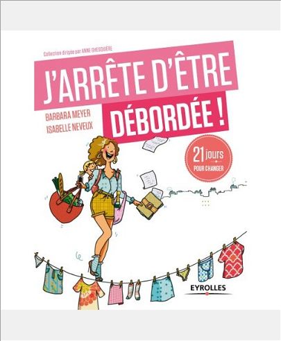 J'ARRETE D'ETRE DEBORDEE - 21 JOURS POUR PROFITER DE LA VIE !