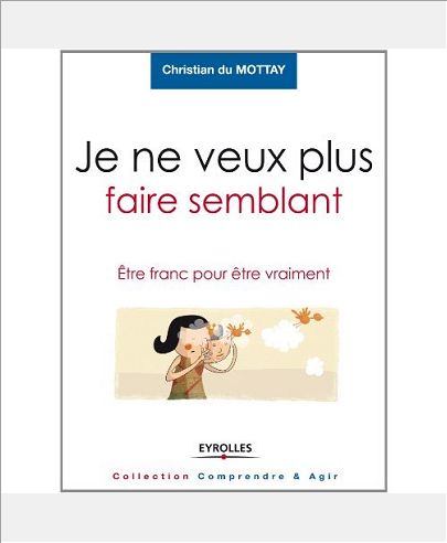 JE NE VEUX PLUS FAIRE SEMBLANT - ETRE FRANC POUR ETRE VRAIMENT.
