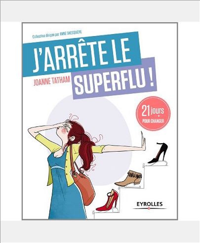 J'ARRETE LE SUPERFLU ! - 21 JOURS POUR EN FINIR AVEC LE TOUJOURS PLUS !