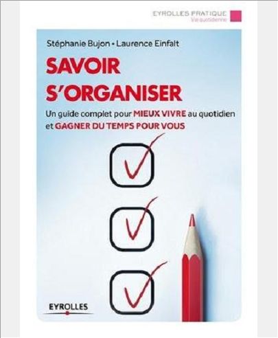 SAVOIR S'ORGANISER - UN GUIDE COMPLET POUR MIEUX VIVRE AU QUOTIDIEN ET GAGNER DU TEMPS POUR VOUS
