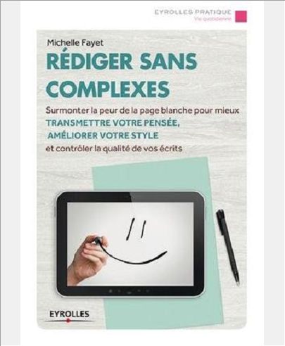 REDIGER SANS COMPLEXES - SURMONTER LA PEUR DE LA PAGE BLANCHE POUR MIEUX TRANSMETTRE VOTRE PENSEE, A
