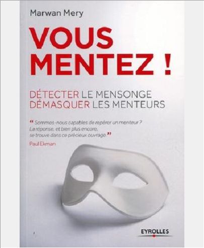 VOUS MENTEZ ! - DETECTER LE MENSONGE, DEMASQUER LES MENTEURS.
