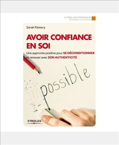 AVOIR CONFIANCE EN SOI - UNE APPROCHE POSITIVE POUR SE DECONDITIONNER ET RENOUER AVEC SON AUTHENTICI