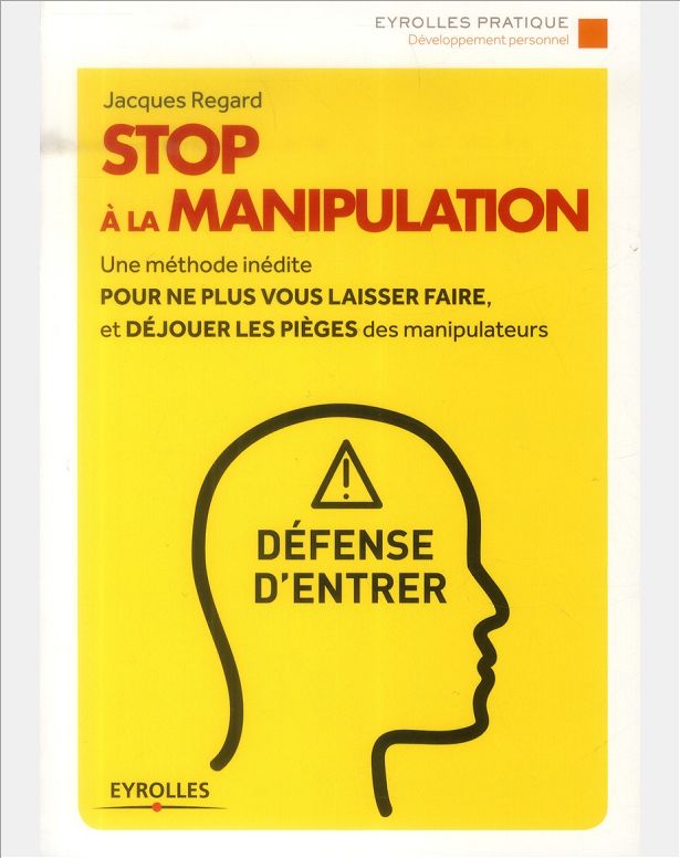 STOP A LA MANIPULATION - UNE METHODE INEDITE POUR NE PLUS VOUS LAISSER FAIRE ET DEJOUER LES PIEGES D