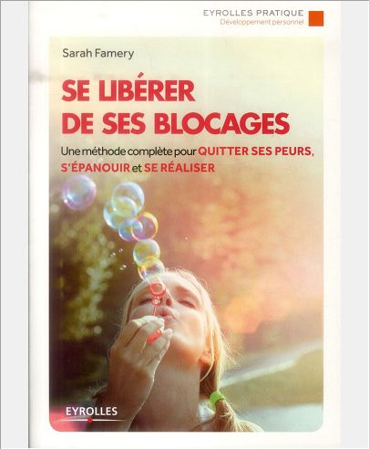 SE LIBERER DE SES BLOCAGES - UNE METHODE COMPLETE POUR QUITTER SES PEURS, S'EPANOUIR ET SE REALISER.