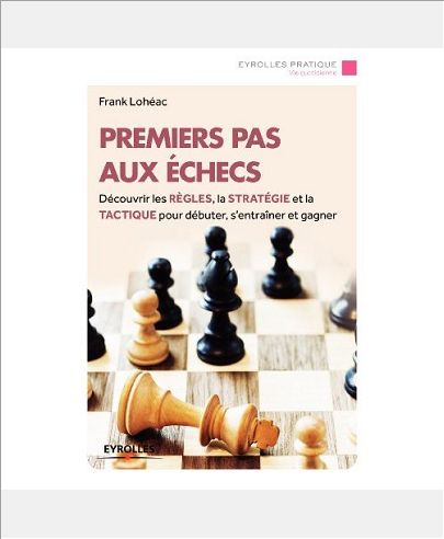 PREMIERS PAS AUX ECHECS - DECOUVRIR LES REGLES, LA STRATEGIE ET LA TACTIQUE POUR DEBUTER, S'ENTRAINE