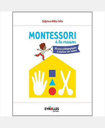 MONTESSORI A LA MAISON - 80 JEUX PEDAGOGIQUES A REALISER SOI-MEME.