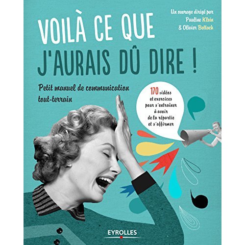 VOILA CE QUE J'AURAIS DU DIRE ! - 170 VIDEOS ET EXERCICES POUR AVOIR DE LA REPARTIE ET S'AFFIRMER.
