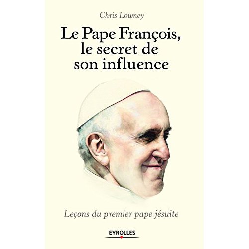 LE PAPE FRANCOIS, LE SECRET DE SON CHARISME - LECONS DU PREMIER PAPE JESUITE.