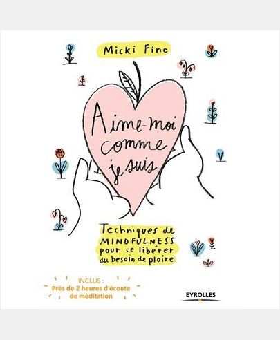 AIME-MOI COMME JE SUIS - TECHNIQUES DE MINDFULNESS POUR SE LIBERER DU BESOIN DE PLAIRE