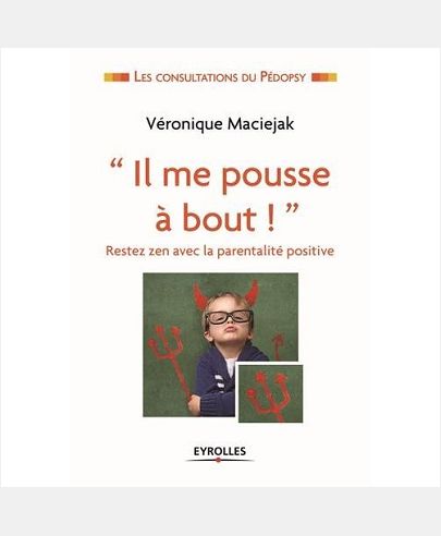 IL ME POUSSE A BOUT ! - RESTER ZEN AVEC LA PARENTALITE POSITIVE.