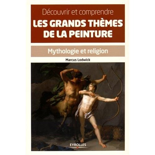 DECOUVRIR ET COMPRENDRE LES GRANDS THEMES DE LA PEINTURE - MYTHOLOGIE ET RELIGION.