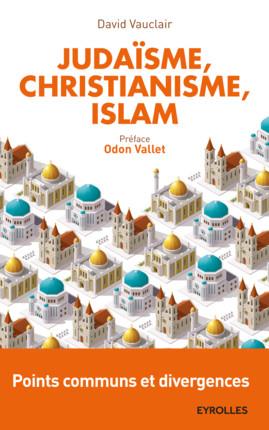JUDAISME, CHRISTIANISME, ISLAM - POINTS COMMUNS ET DIVERGENCES. PREFACE D'ODON VALLET.