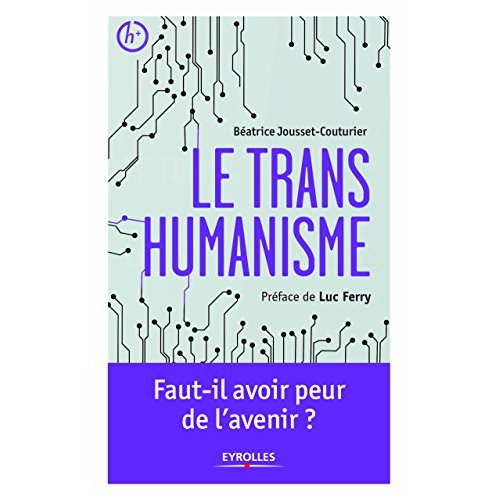 LE TRANSHUMANISME - FAUT-IL AVOIR PEUR DE L'AVENIR ?