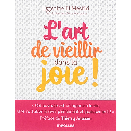 L'ART DE VIEILLIR DANS LA JOIE ! - DONNER PLUS D'ANNEES A LA VIE ET PLUS DE VIE AUX ANNEES !