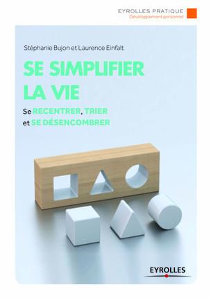 SE SIMPLIFIER LA VIE - SE RECENTRER, TRIER, RANGER ET SE DESENCOMBRER.